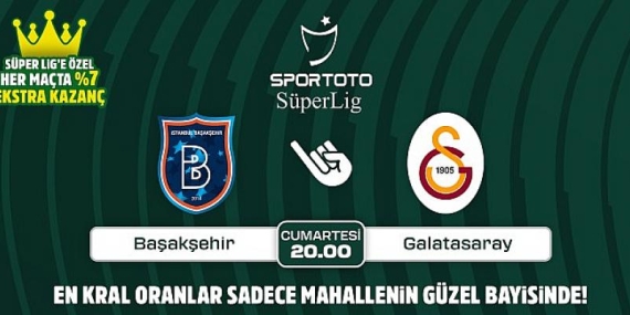 Başakşehir-Galatasaray maçının özel, ekstra kazandıran Kral Oranlar’ı sadece Mahallenin Güzel Bayisinde