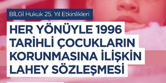 BİLGİ Hukuk Fakültesi’nden ‘Çocukların Korunmasına İlişkin Lahey Sözleşmesi’ ile ilgili uluslararası konferans