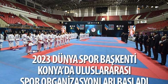 2023 Dünya Spor Başkenti Konya'da Uluslararası Spor Organizasyonları Başladı
