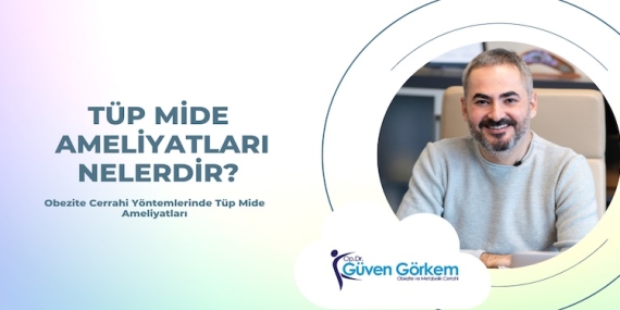 Tüp Mide Ameliyatları Nelerdir?