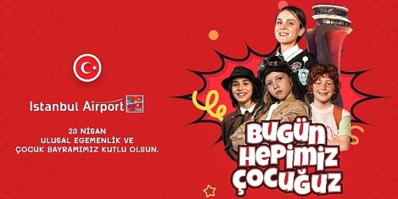İGA İstanbul Havalimanı'nı “Çocuklar ve 23 Nisan Coşkusu Sardı”