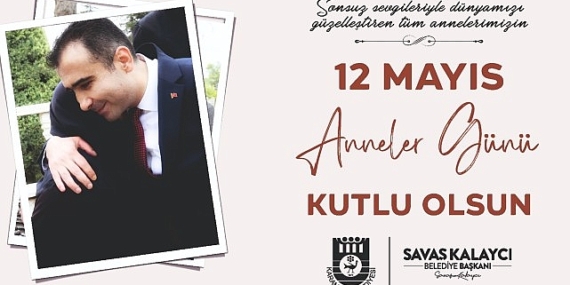 Karaman Belediye Başkanı Savaş Kalaycı, 12 Mayıs Anneler Günü dolayısıyla bir mesaj yayınlayarak tüm annelerin Anneler Günü’nü kutladı