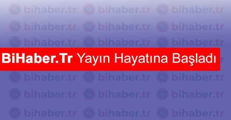 BiHaber.tr Yayın Hayatına Başladı!