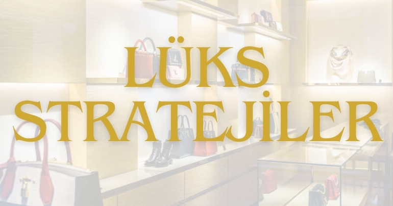 Lüks Markalarda Satış Sanatı: Algı, Deneyim ve Bağlantı