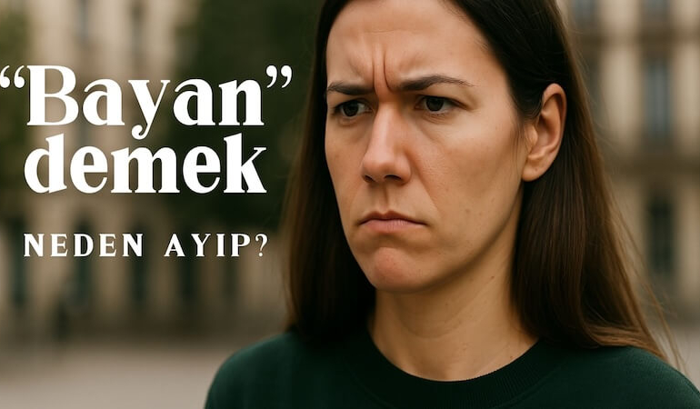 “Bayan” mı, “Kadın” mı? Dilimizdeki Görünmeyen Cinsiyet Ayrımı