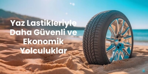 Yaz Lastikleriyle Daha Güvenli ve Ekonomik Yolculuklar