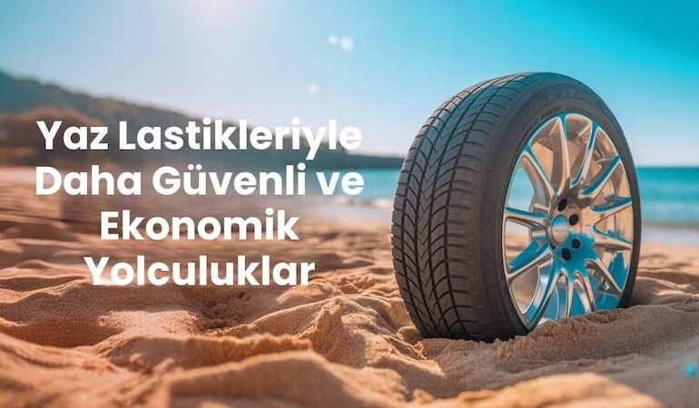 Yaz Lastikleriyle Daha Güvenli ve Ekonomik Yolculuklar