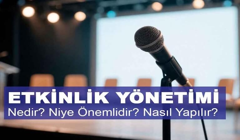 Etkinlik Yönetimi Nedir? Niye Önemlidir? Etkinlik Yönetimi Nasıl Yapılır?