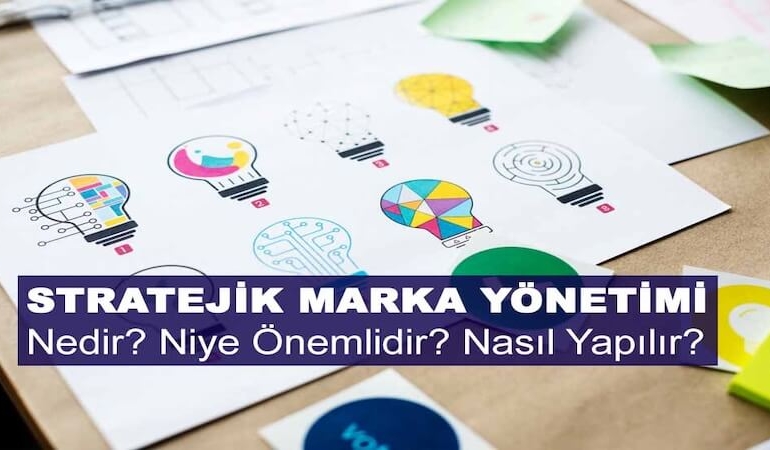 Stratejik Marka Yönetimi Nedir? Niye Önemlidir? Stratejik Marka Yönetimi Nasıl Yapılır?