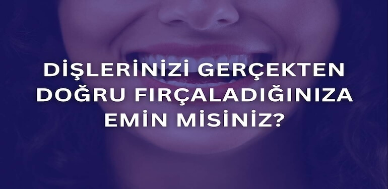 Dişlerinizi Gerçekten Doğru Fırçaladığınıza Emin Misiniz?