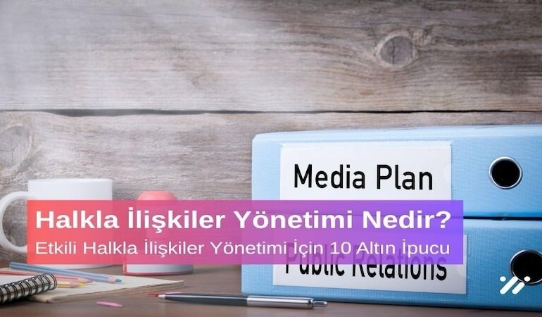 Halkla İlişkiler Yönetimi Nedir? Etkili Halkla İlişkiler Yönetimi İçin 10 Altın İpucu